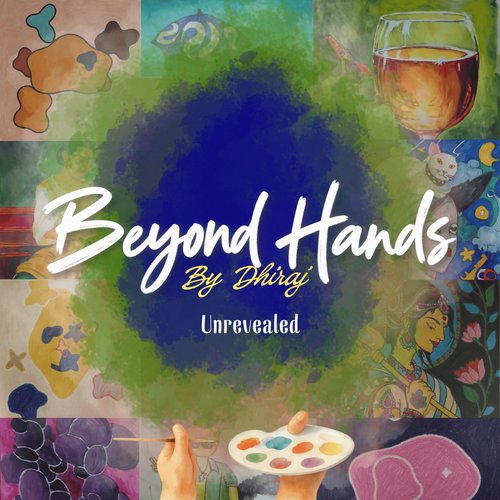 An artistic cover titled 'Beyond Hands By Dhiraj - Unrevealed' showcases various paintings surrounding a blue circular center, including wine, grapes, fish, and a painter's palette.