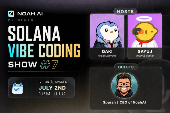 Promotional graphic for 'Solana Vibe Coding Show #7' presented by NoahAI, hosted by Daki (@daki3crypto) and Sayuj (@sayuj_kumar), with guest Sparsh (CEO of NoahAI), live on X Spaces July 2nd at 1PM UTC.