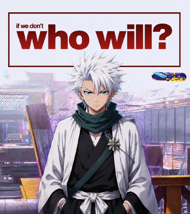 An anime character with spiky white hair and a captain's haori is shown with the text 'if we don't who will?'