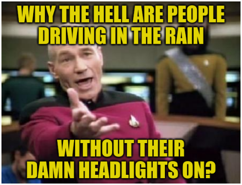 A Star Trek-themed meme featuring Captain Picard with text reading 'WHY THE HELL ARE PEOPLE DRIVING IN THE RAIN WITHOUT THEIR DAMN HEADLIGHTS ON?'.