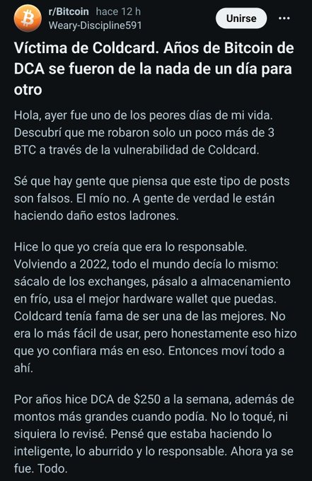A Reddit post titled "Victima de Coldcard" describes a user losing over 3 BTC after years of DCA ($250 weekly) due to a Coldcard vulnerability, despite following recommended practices of moving funds to cold storage. The post relates to the accompanying comment highlighting negligence by the company and warnings about storing assets in Coldcard wallets without multi-sig or strong passphrases.