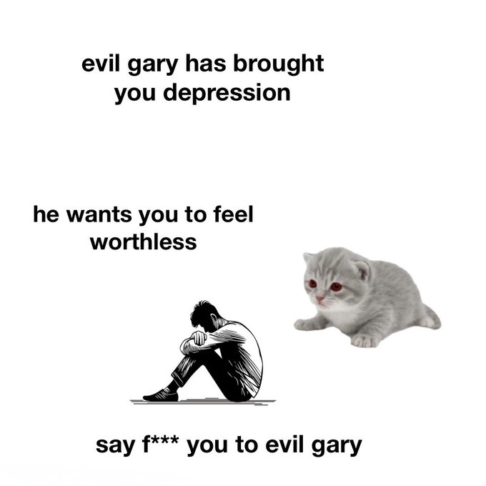 A motivational image showing a sad illustrated figure and a gray cat with red eyes, with text reading 'evil gary has brought you depression,' 'he wants you to feel worthless,' and 'say f*** you to evil gary.'