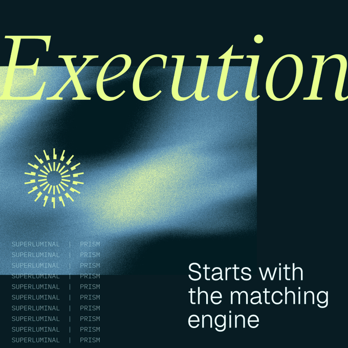 A stylized graphic with the word "Execution" in large yellow letters at the top, and the phrase "Starts with the matching engine" in white below, alongside a repeating "SUPERLUMINAL | PRISM" watermark and a starburst logo.