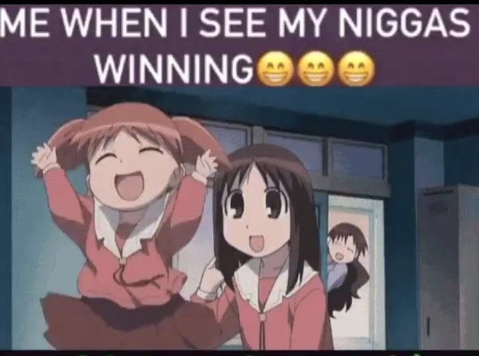 A meme featuring two anime girls from a school setting with text reading 'ME WHEN I SEE MY NIGGAS WINNING' accompanied by three smiling face emojis.