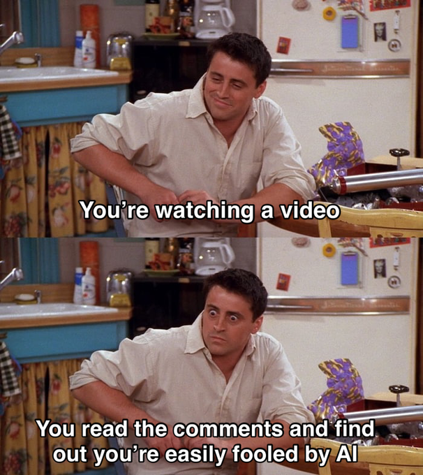A two-panel meme from the TV show Friends showing Joey with text reading 'You're watching a video' in the top panel and 'You read the comments and find out you're easily fooled by AI' in the bottom panel.