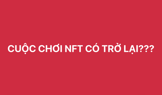 A red graphic with white text reading 'CUỘC CHƠI NFT CÓ TRỞ LẠI???'