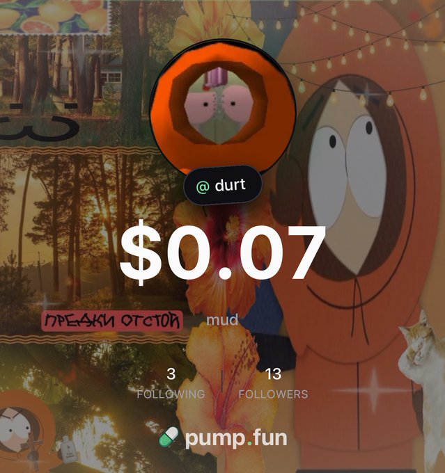 A Pump.fun profile for user "@durt" displaying a price of $0.07, 13 followers, and 3 following, featuring a collage background with a Kenny from South Park image, a forest scene, and flowers. The image visually promotes the user's Pump.fun profile as referenced in the caption encouraging follows for live trades and trading callouts.