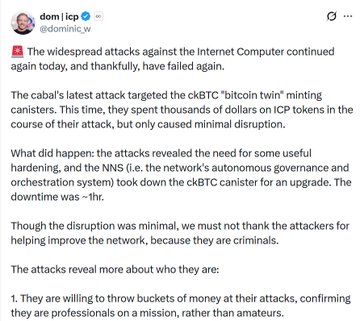 A tweet from @dominic_w (Dominic Williams) discussing renewed attacks against Internet Computer ($ICP), noting that attackers spent thousands of dollars on ckBTC "bitcoin twin" minting canister attacks, causing only ~1 hour of downtime before the NNS upgraded the system. The post caption expands on this by highlighting that Williams suggests the attackers are well-funded professionals.