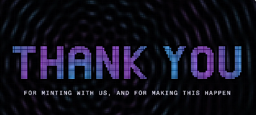 A graphic with pixelated blue-to-pink gradient letters spelling 'THANK YOU' against a dark background with a moiré pattern, with the subtitle 'FOR MINTING WITH US, AND FOR MAKING THIS HAPPEN' below.