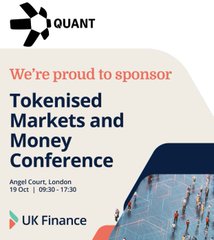 A sponsorship graphic for QUANT at the 'Tokenised Markets and Money Conference' at Angel Court, London, on 19 Oct, hosted by UK Finance.