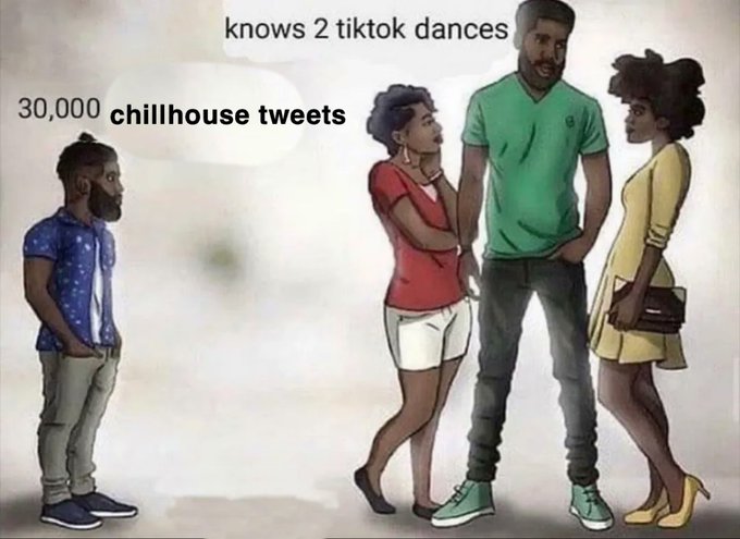 A meme showing a bearded man standing alone labeled "30,000 chillhouse tweets" while a couple nearby is labeled "knows 2 tiktok dances," mocking social media clout.