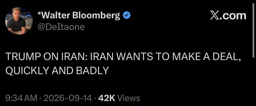 A tweet from *Walter Bloomberg (@DeItaone) on X.com stating 'TRUMP ON IRAN: IRAN WANTS TO MAKE A DEAL, QUICKLY AND BADLY', posted 9:34 AM on 2026-09-14 with 42K views.