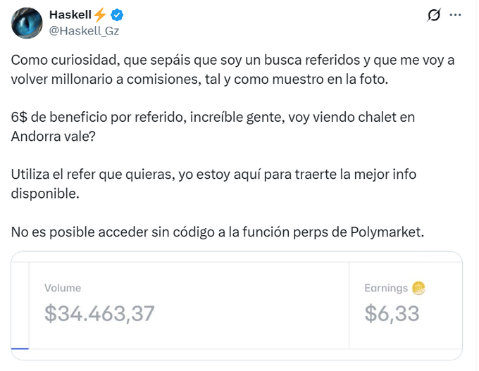 A tweet from Haskell (@Haskell_Gz) promoting a referral program, reading: "Como curiosidad, que sepáis que soy un busca referidos y que me voy a volver millonario a comisiones... 6$ de beneficio por referido... Utiliza el refer que quieras... No es posible acceder sin código a la función perps de Polymarket," with a screenshot showing Volume $34.463,37 and Earnings $6,33.