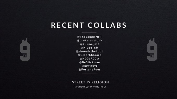 A dark-themed graphic listing 'RECENT COLLABS' with handles including @TheSaudisNFT, @brokeronstonk, @kuuma_nft, @Kiyoo_nft, @phoenixthehood, @GloorbGloorb, @H00dR00st, @BeStickman, @biwlsxyz, and @FortuneFoes, with 'STREET IS RELIGION - SPONSORED BY 9THSTREET' at the bottom.