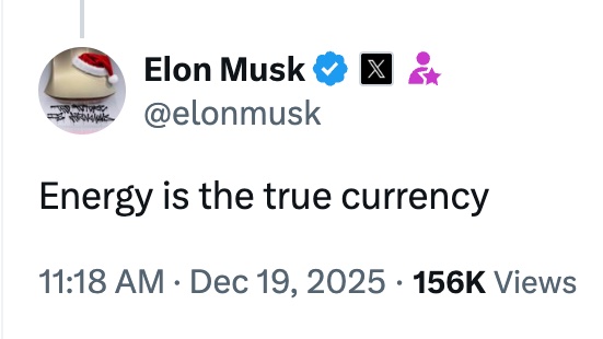 A screenshot of an X post by verified user Elon Musk (@elonmusk) reads 'Energy is the true currency,' posted at 11:18 AM on Dec 19, 2025, with 156K views.