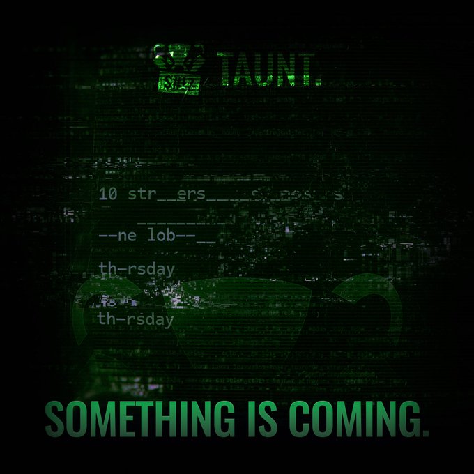 Dark green digital graphic with a "TAUNT" logo, glitchy overlay, partial text including "10 str__ers", "--ne lob--", and "th-rsday", and the bold phrase "SOMETHING IS COMING." at the bottom.