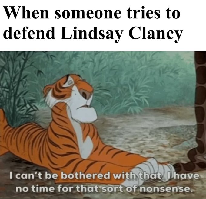 A meme featuring a tiger from an animated show with the caption 'When someone tries to defend Lindsay Clancy' at the top and 'I can't be bothered with that. I have no time for that sort of nonsense.' at the bottom.