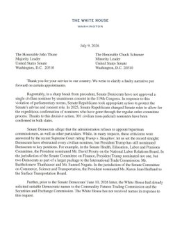 A letter dated July 9, 2026 from The White House (signed by Majority Leader Senator John Thune and Majority Leader Senator Chuck Schumer) requesting Senate Democrats' nominations to fill vacant commissioner seats at the SEC and CFTC, which directly relates to the reported lack of Democratic recommendations for these key financial regulatory positions.