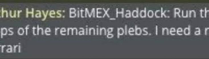 A close-up of text reading 'thur Hayes: BitMEX_Haddock: Run th[e remaining] ps of the remaining plebs. I need a n[ew Ferrari]' from what appears to be a chat or social media message.