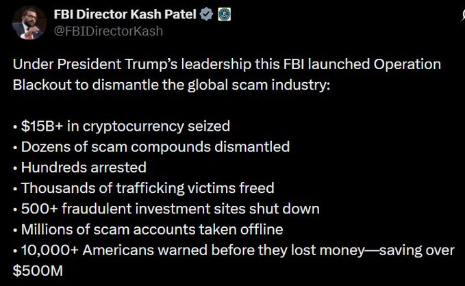 A tweet from FBI Director Kash Patel (@FBIDirectorKash) announcing Operation Blackout's results, highlighting $15B+ in seized cryptocurrency, dozens of dismantled scam compounds, hundreds of arrests, thousands of trafficking victims freed, and 500+ fraudulent investment sites shut down—aligning with the post about the FBI's largest crypto crime crackdown.