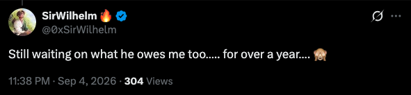 A tweet from verified user SirWilhelm (@0xSirWilhelm) reads 'Still waiting on what he owes me too..... for over a year.....' posted at 11:38 PM on Sep 4, 2026 with 304 views.