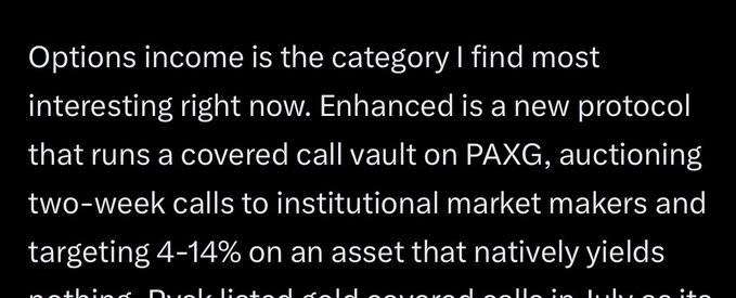 White text on a black background reads: 'Options income is the category I find most interesting right now. Enhanced is a new protocol that runs a covered call vault on PAXG, auctioning two-week calls to institutional market makers and targeting 4-14% on an asset that natively yields'.