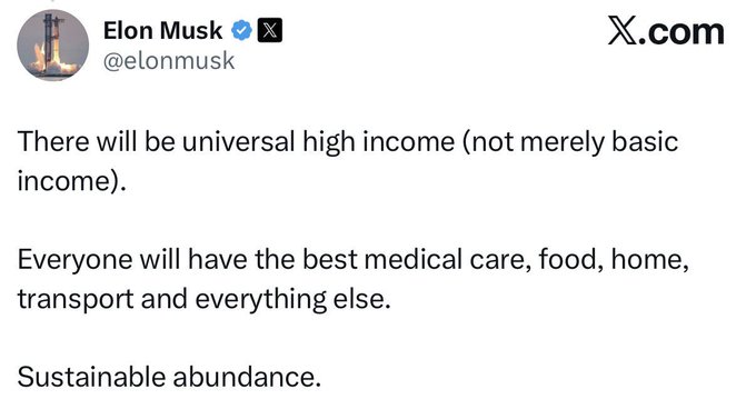 A screenshot of an X.com post by Elon Musk (@elonmusk) stating: 'There will be universal high income... Everyone will have the best medical care, food, home, transport and everything else. Sustainable abundance.'