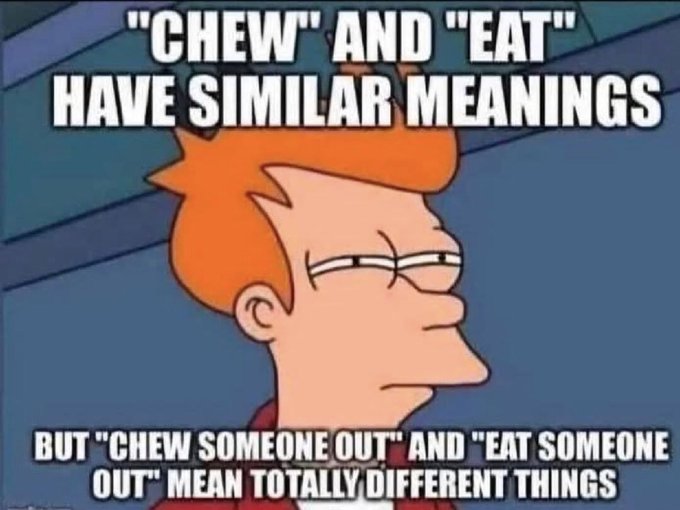 A "Futurama" meme featuring the character Fry with text stating: "CHEW AND EAT HAVE SIMILAR MEANINGS BUT CHEW SOMEONE OUT AND EAT SOMEONE OUT MEAN TOTALLY DIFFERENT THINGS."