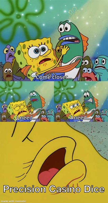 A meme featuring SpongeBob SquarePants and a fish singing "Come closer... I need... all need..." above the text "Precision Casino Dice."