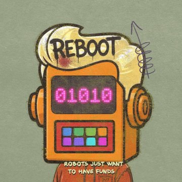 An illustration of an orange robot head with 'REBOOT' written on top, a digital display showing '01010', and the text 'ROBOTS JUST WANT TO HAVE FUNDS'.