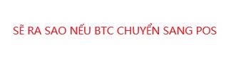 Red text on a white background reading 'SẼ RA SAO NẾU BTC CHUYỂN SANG POS' (Vietnamese).