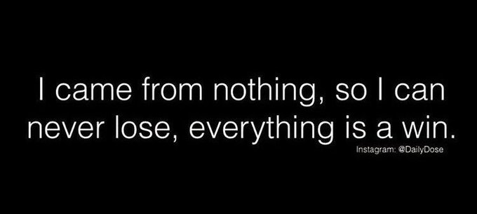 An inspirational quote on a black background that reads, 'I came from nothing, so I can never lose, everything is a win,' credited to Instagram: @DailyDose.