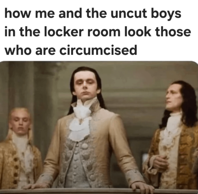 A meme featuring characters from the TV show Interview with the Vampire with text overlaid reading 'how me and the uncut boys in the locker room look those who are circumcised'.