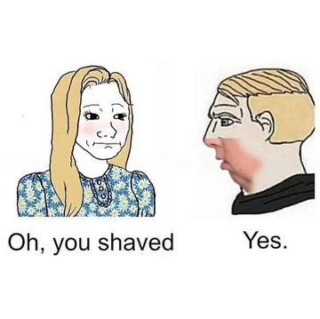A two-panel meme illustration with a drawn woman saying 'Oh, you shaved' to a drawn man with a short haircut who replies 'Yes.'