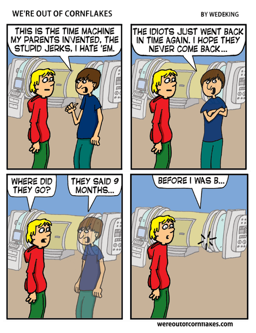 A four-panel 'We're Out of Cornflakes' webcomic by Wedeking about a time machine where idiots traveled back 9 months, implying conception, before the protagonist existed.