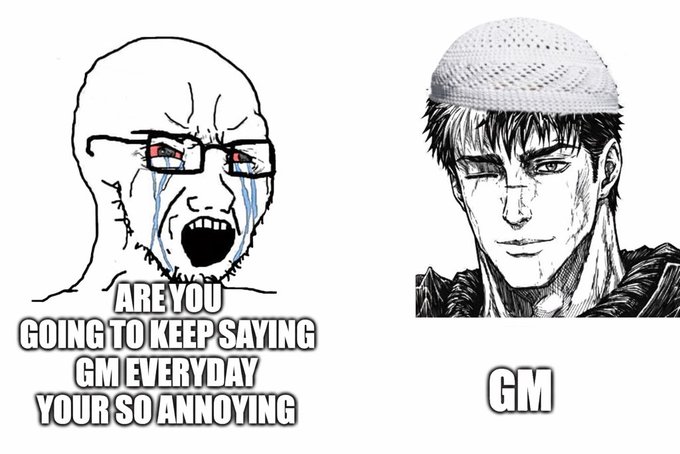 A two-panel meme featuring a crying Wojak character asking 'ARE YOU GOING TO KEEP SAYING GM EVERYDAY YOUR SO ANNOYING' on the left, and a stoic anime character simply replying 'GM' on the right.