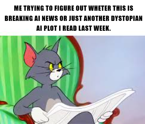A Tom and Jerry meme featuring Tom the cat reading a newspaper with the caption 'ME TRYING TO FIGURE OUT WHETHER THIS IS BREAKING AI NEWS OR JUST ANOTHER DYSTOPIAN AI PLOT I READ LAST WEEK.'