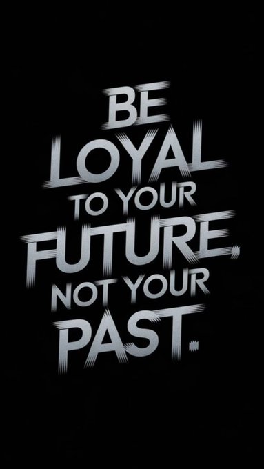Bold white text on a black background reading 'BE LOYAL TO YOUR FUTURE, NOT YOUR PAST.'