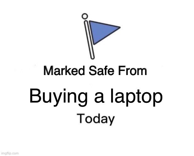A meme image featuring a flag icon and text reading 'Marked Safe From Buying a laptop Today', referencing the popular 'Marked Safe From' meme format.