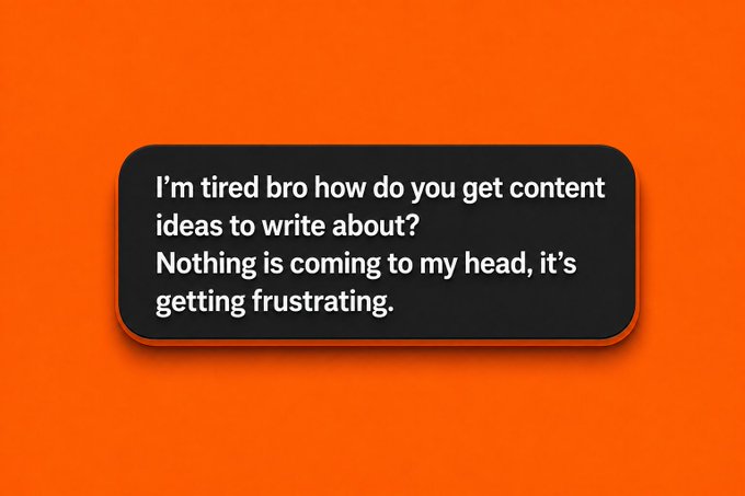 A graphic with an orange background displays a dark gray message bubble containing the text: 'I'm tired bro how do you get content ideas to write about? Nothing is coming to my head, it's getting frustrating.'
