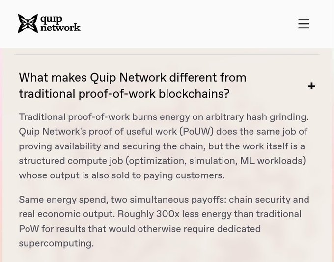 ?"What makes Quip Network different from traditional proof-of-work blocks? Traditional proof of work burns energy on abridary hash grinding. Proof of usefulness on abridary hash grinding, Proving availability and securing the chain, but the work itself is a structurized job ( optimization)'. The mining work itself produces nothing external. One spend, one output."