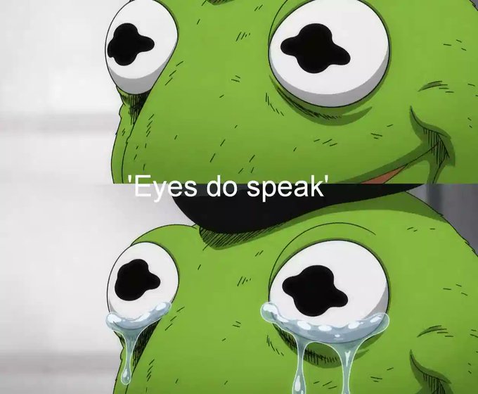 A meme featuring Kermit the Frog with the text 'Eyes do speak', showing him above with a neutral expression and below with tears streaming from his eyes.