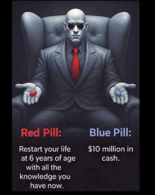 A 'Red Pill / Blue Pill' meme featuring a bald figure in a suit holding out pills, with Red Pill offering 'Restart your life at 6 years of age with all the knowledge you have now' and Blue Pill offering '$10 million in cash.'