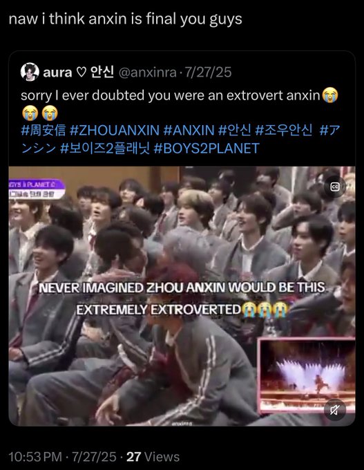 A screenshot of an X post by user "aura ♡ 안신" (@anxinra) from 7/27/25 shows a clip from Boys2Planet featuring trainee Zhou Anxin surrounded by other contestants, with text overlay reading "NEVER IMAGINED ZHOU ANXIN WOULD BE THIS EXTREMELY EXTROVERTED." The commenter adds "naw i think anxin is final you guys," supporting the original poster's one-year anniversary announcement of Anxin as their one pick by playfully acknowledging his unexpectedly outgoing personality.