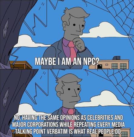 A two-panel meme features a cartoon man in a suit standing near a spiderweb, with the top panel reading "MAYBE I AM AN NPC?" and the bottom panel stating "NO. HAVING THE SAME OPINIONS AS CELEBRITIES AND MAJOR CORPORATIONS WHILE REPEATING EVERY MEDIA TALKING POINT VERBATIM IS WHAT REAL PEOPLE DO."