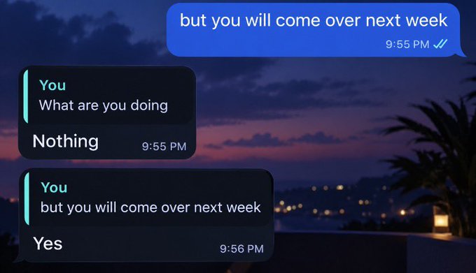 A screenshot of a text message exchange where one person asks 'What are you doing', the other replies 'Nothing', followed by 'but you will come over next week' to which they reply 'Yes'.
