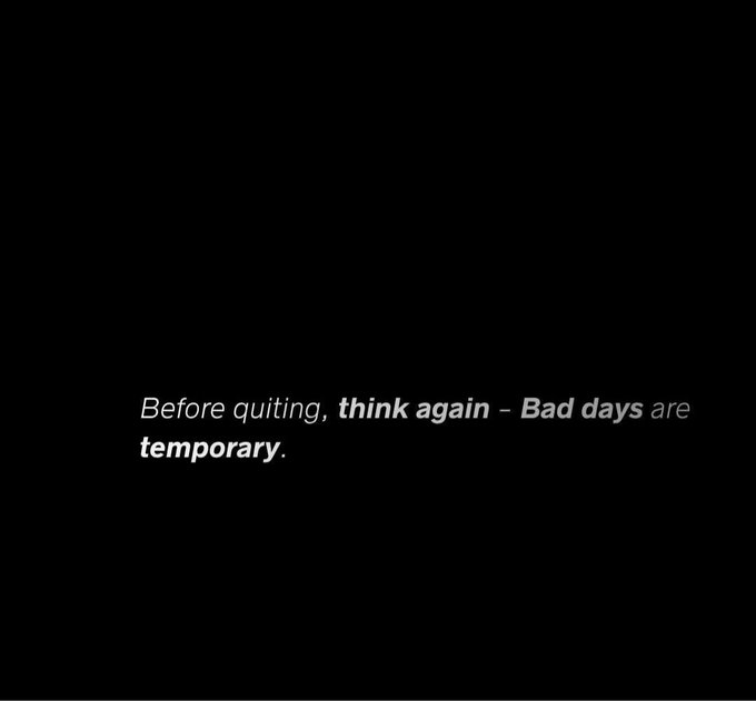 A black background with motivational white text reading: 'Before quiting, think again - Bad days are temporary.'