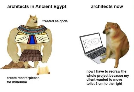 Two-panel meme comparing “architects in Ancient Egypt,” shown as a dog-headed figure treated as gods and creating master pieces for millennia, with “architects now,” shown as a dog at a laptop redrawing a project because the client wanted to move a toilet 3 cm to the right.