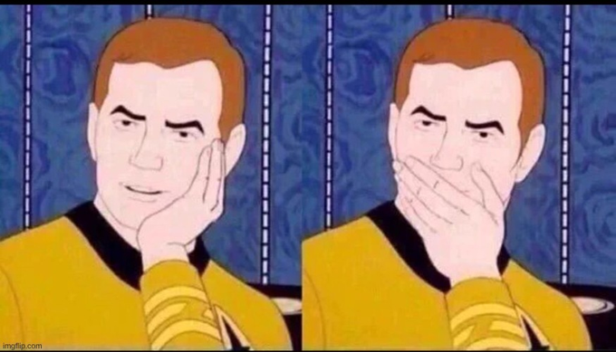 A side-by-side meme featuring Captain Kirk from Star Trek, first resting his face on his hand with a skeptical expression, then covering his mouth in apparent shock.