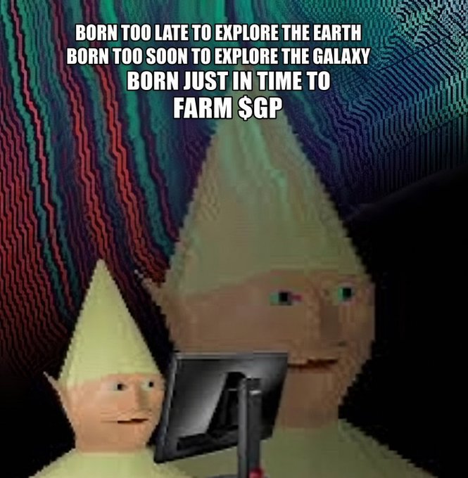 A meme featuring two gnome-like figures with the text 'BORN TOO LATE TO EXPLORE THE EARTH, BORN TOO SOON TO EXPLORE THE GALAXY, BORN JUST IN TIME TO FARM $GP'.